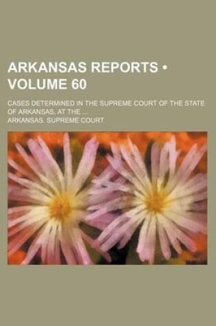 Cover of Arkansas Reports (Volume 60); Cases Determined in the Supreme Court of the State of Arkansas, at the