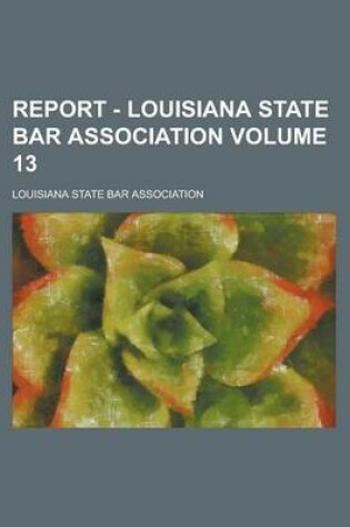 Cover of Report - Louisiana State Bar Association Volume 13