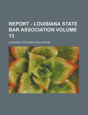 Book cover for Report - Louisiana State Bar Association Volume 13