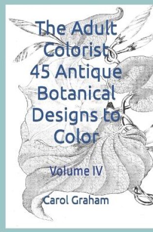 Cover of The Adult Colorist - 45 Antique Botanical Designs to Color