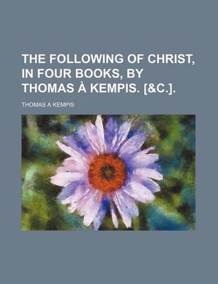 Book cover for The Following of Christ, in Four Books, by Thomas a Kempis. [&C.].