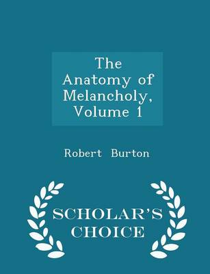 Book cover for The Anatomy of Melancholy, Volume 1 - Scholar's Choice Edition