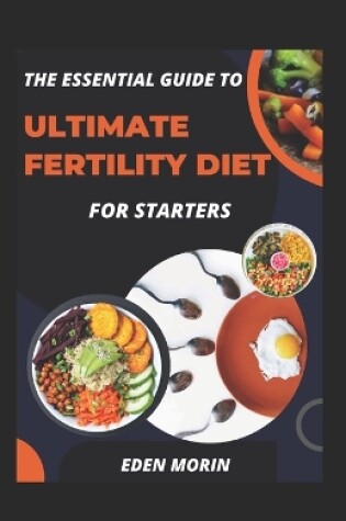 Cover of The Essential Guide To Ultimate Fertility Diet For Starters