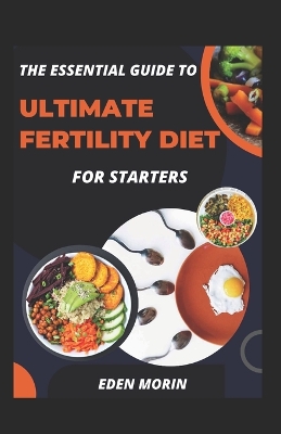 Book cover for The Essential Guide To Ultimate Fertility Diet For Starters