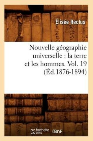 Cover of Nouvelle Geographie Universelle: La Terre Et Les Hommes. Vol. 19 (Ed.1876-1894)