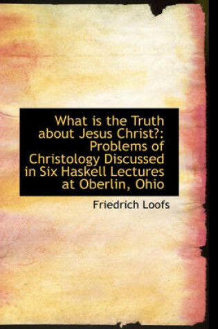 Cover of What Is the Truth about Jesus Christ?