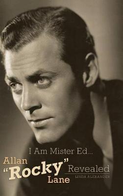 Book cover for I Am Mister Ed...Allan Rocky Lane Revealed (Hardback)