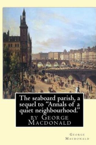 Cover of The seaboard parish, a sequel to "Annals of a quiet neighbourhood."