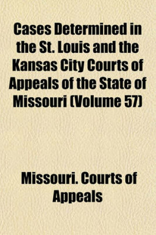 Cover of Cases Determined in the St. Louis and the Kansas City Courts of Appeals of the State of Missouri (Volume 57)