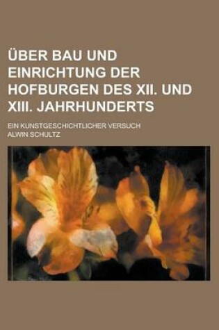 Cover of Uber Bau Und Einrichtung Der Hofburgen Des XII. Und XIII. Jahrhunderts; Ein Kunstgeschichtlicher Versuch
