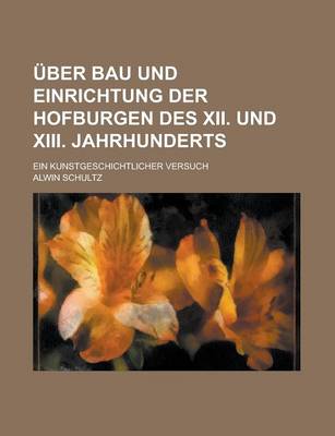 Book cover for Uber Bau Und Einrichtung Der Hofburgen Des XII. Und XIII. Jahrhunderts; Ein Kunstgeschichtlicher Versuch