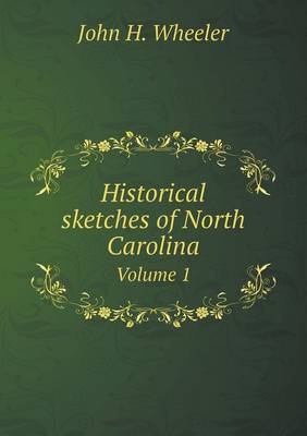 Book cover for Historical sketches of North Carolina Volume 1