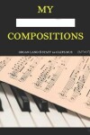 Book cover for My Compositions, organ land 6staf no clefs.mus, (8,5"x11")