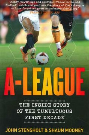 Cover of A-League: The Inside Story of the Tumultuous First Decade