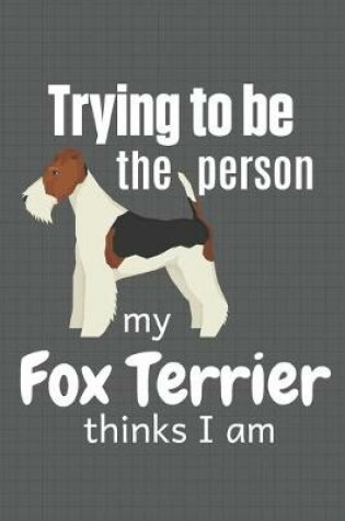 Cover of Trying to be the person my Fox Terrier thinks I am
