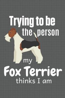 Book cover for Trying to be the person my Fox Terrier thinks I am