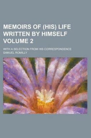 Cover of Memoirs of (His) Life Written by Himself; With a Selection from His Correspondence Volume 2