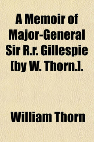 Cover of A Memoir of Major-General Sir R.R. Gillespie [By W. Thorn.].