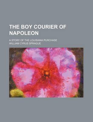 Book cover for The Boy Courier of Napoleon; A Story of the Louisiana Purchase