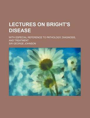 Book cover for Lectures on Bright's Disease; With Especial Reference to Pathology, Diagnosis, and Treatment