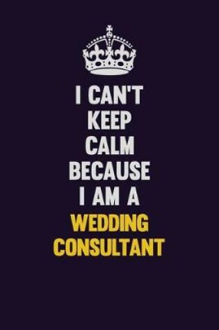 Cover of I Can't Keep Calm Because I Am A Wedding Consultant