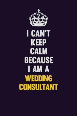 Book cover for I Can't Keep Calm Because I Am A Wedding Consultant