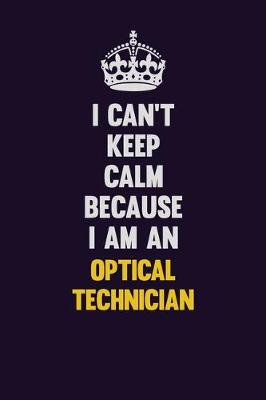 Book cover for I can't Keep Calm Because I Am An Optical Technician