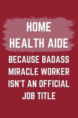 Cover of Home Health Aide Because Badass Miracle Worker Isn't An Official Job Title