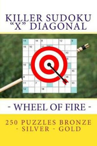 Cover of Killer Sudoku X Diagonal - Wheel of Fire. 250 Puzzles Bronze - Silver - Gold