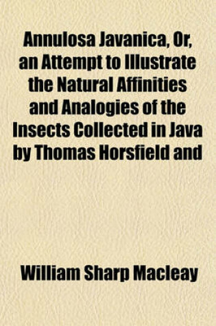 Cover of Annulosa Javanica, Or, an Attempt to Illustrate the Natural Affinities and Analogies of the Insects Collected in Java by Thomas Horsfield and