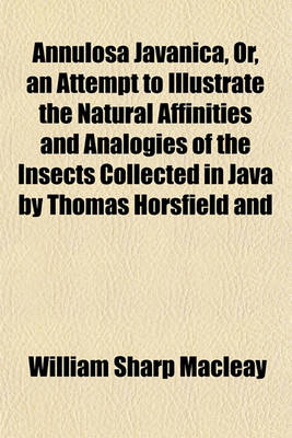 Book cover for Annulosa Javanica, Or, an Attempt to Illustrate the Natural Affinities and Analogies of the Insects Collected in Java by Thomas Horsfield and