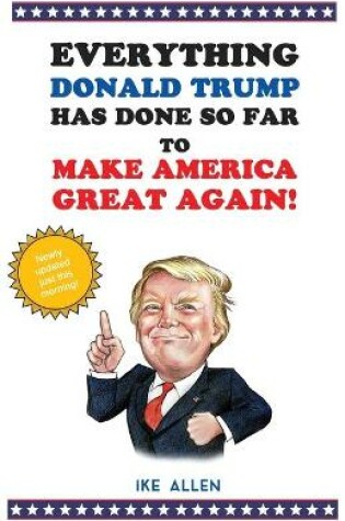 Cover of Everything Donald Trump Has Done So Far To Make America Great Again!