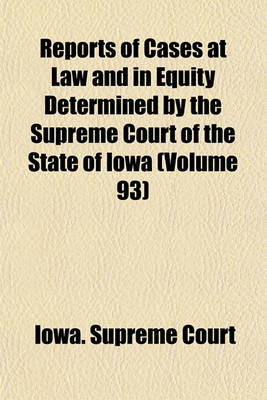 Book cover for Reports of Cases at Law and in Equity Determined by the Supreme Court of the State of Iowa (Volume 93)