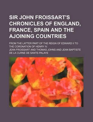 Book cover for Sir John Froissart's Chronicles of England, France, Spain and the Ajoining Countries (Volume 11); From the Latter Part of the Reign of Edward II to the Coronation of Henry IV.