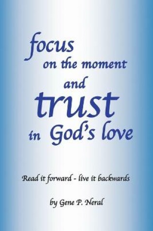 Cover of focus on the moment and trust in God's Love