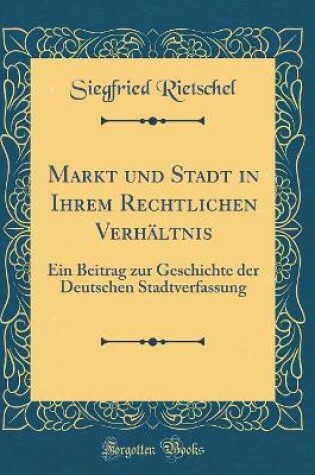 Cover of Markt Und Stadt in Ihrem Rechtlichen Verhaltnis