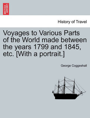 Book cover for Voyages to Various Parts of the World Made Between the Years 1799 and 1845, Etc. [With a Portrait.]