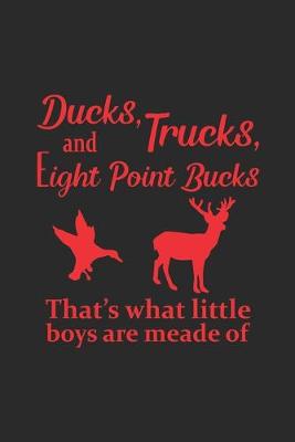 Book cover for Ducks, Trucks, Eight Point Bucks That's what Little Boys Are Made Of