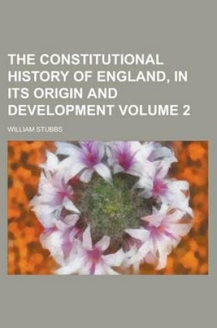 Cover of The Constitutional History of England, in Its Origin and Development Volume 2