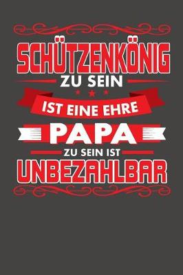Cover of Schutzenkoenig Zu Sein Ist Eine Ehre - Papa Zu Sein Ist Unbezahlbar