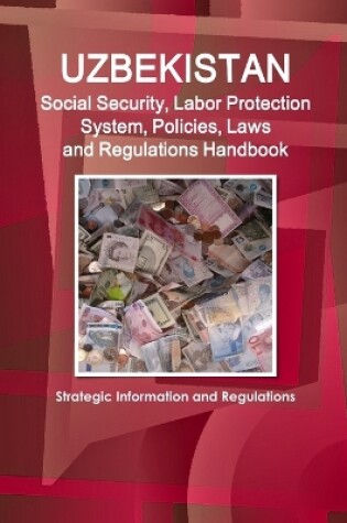 Cover of Uzbekistan Social Security, Labor Protection System, Policies, Laws and Regulations Handbook - Strategic Information and Regulations