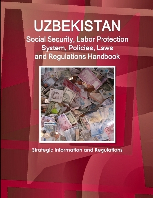 Book cover for Uzbekistan Social Security, Labor Protection System, Policies, Laws and Regulations Handbook - Strategic Information and Regulations