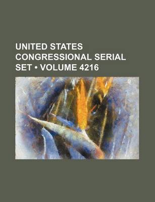 Book cover for United States Congressional Serial Set (Volume 4216)