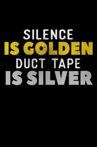 Cover of Silence Is Golden Duct Tape Is Silver