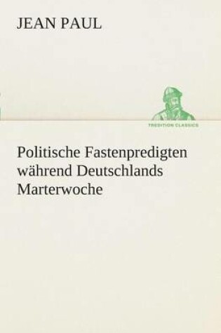 Cover of Politische Fastenpredigten während Deutschlands Marterwoche