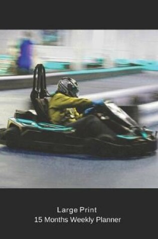 Cover of Large Print - 2020 - 15 Months Weekly Planner - Awesome Extreme Sports - Go Kart Racing is Rad