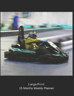 Book cover for Large Print - 2020 - 15 Months Weekly Planner - Awesome Extreme Sports - Go Kart Racing is Rad