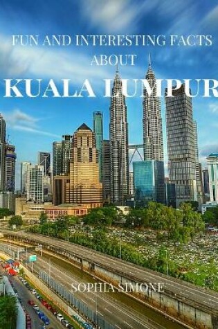 Cover of Fun and Interesting Facts about Kuala Lumpur