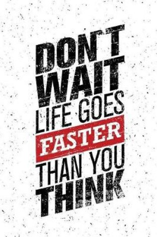 Cover of Don't Wait Life Goes Faster Inspirational and Motivational Quote