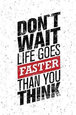 Book cover for Don't Wait Life Goes Faster Inspirational and Motivational Quote